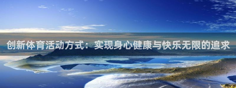意昂官网注册：创新体育活动方式：实现身心健康与快乐无限的追求