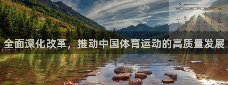 意昂2体育老板是谁：全面深化改革，推动中国体育运动的高质量发展