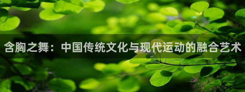 意昂25：含胸之舞：中国传统文化与现代运动的融合艺术
