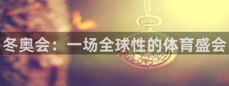 意昂3注册：冬奥会：一场全球性的体育盛会
